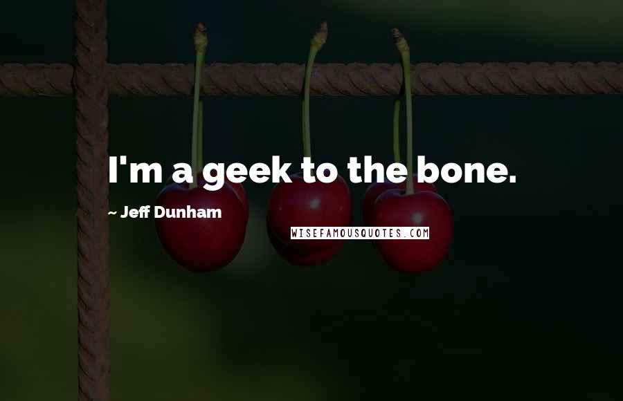 Jeff Dunham Quotes: I'm a geek to the bone.