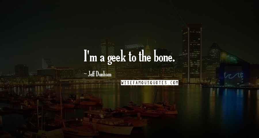 Jeff Dunham Quotes: I'm a geek to the bone.