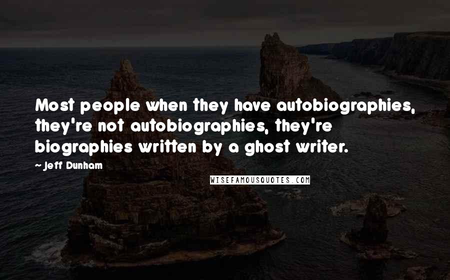 Jeff Dunham Quotes: Most people when they have autobiographies, they're not autobiographies, they're biographies written by a ghost writer.