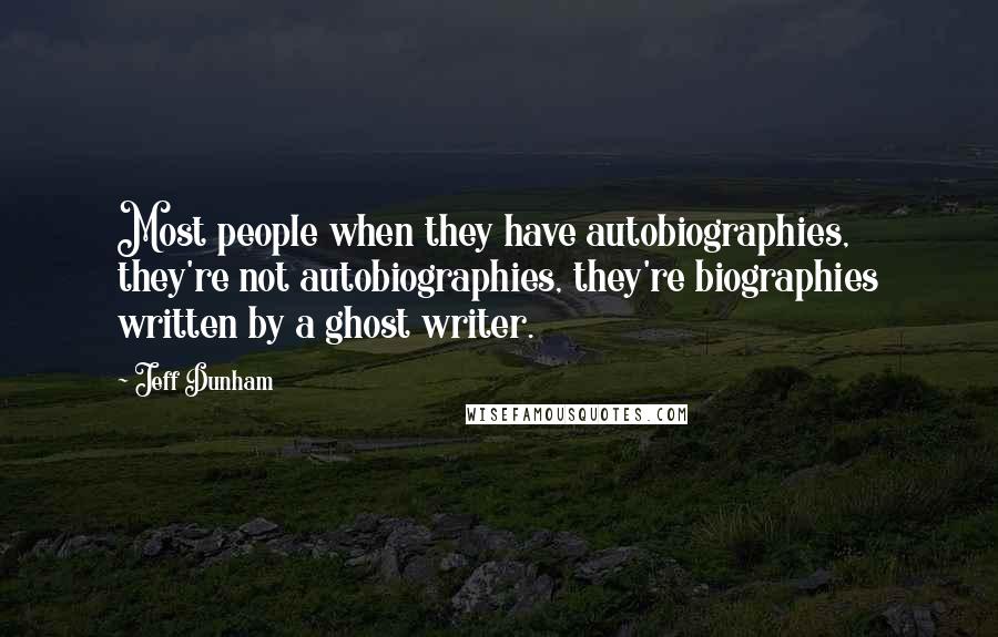 Jeff Dunham Quotes: Most people when they have autobiographies, they're not autobiographies, they're biographies written by a ghost writer.
