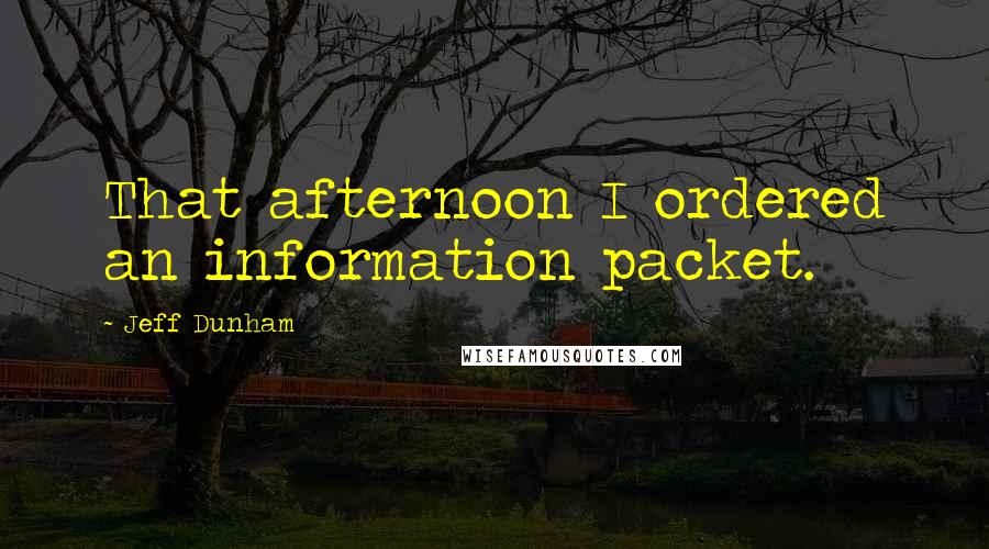 Jeff Dunham Quotes: That afternoon I ordered an information packet.