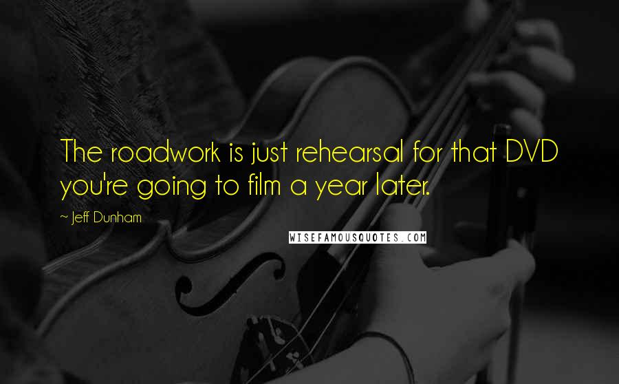 Jeff Dunham Quotes: The roadwork is just rehearsal for that DVD you're going to film a year later.