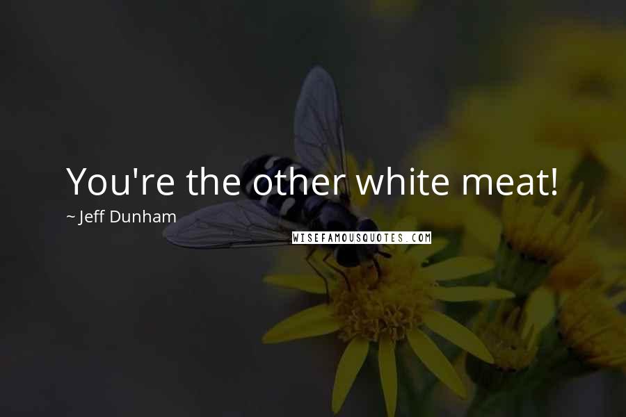 Jeff Dunham Quotes: You're the other white meat!