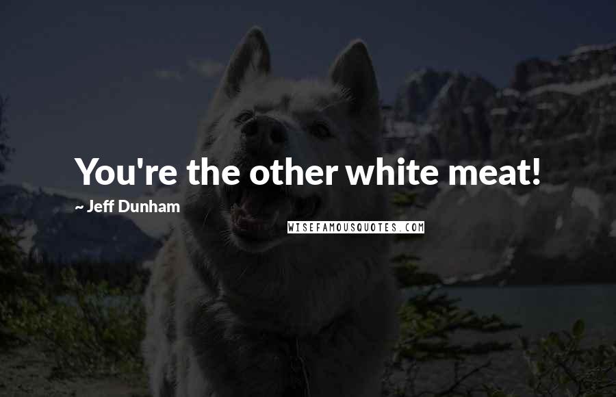 Jeff Dunham Quotes: You're the other white meat!