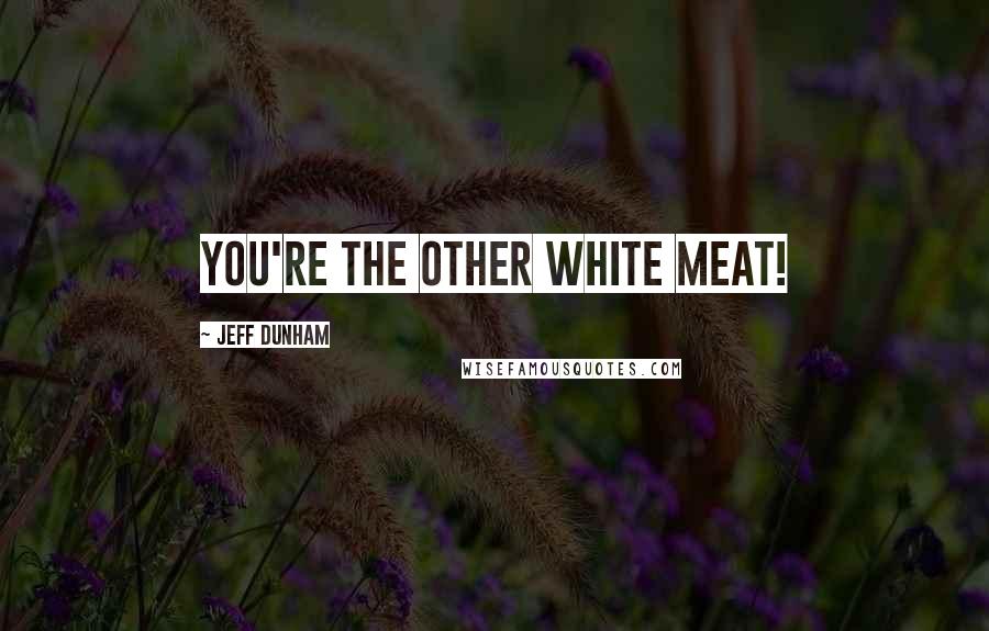 Jeff Dunham Quotes: You're the other white meat!