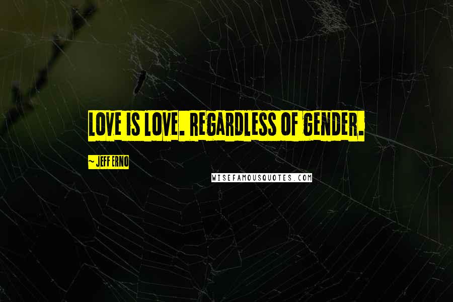 Jeff Erno Quotes: Love is love. Regardless of gender.