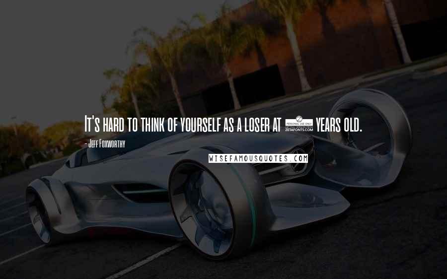 Jeff Foxworthy Quotes: It's hard to think of yourself as a loser at 2 years old.