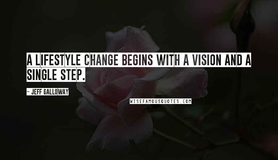 Jeff Galloway Quotes: A lifestyle change begins with a vision and a single step.