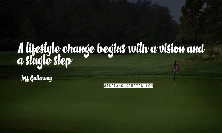 Jeff Galloway Quotes: A lifestyle change begins with a vision and a single step.