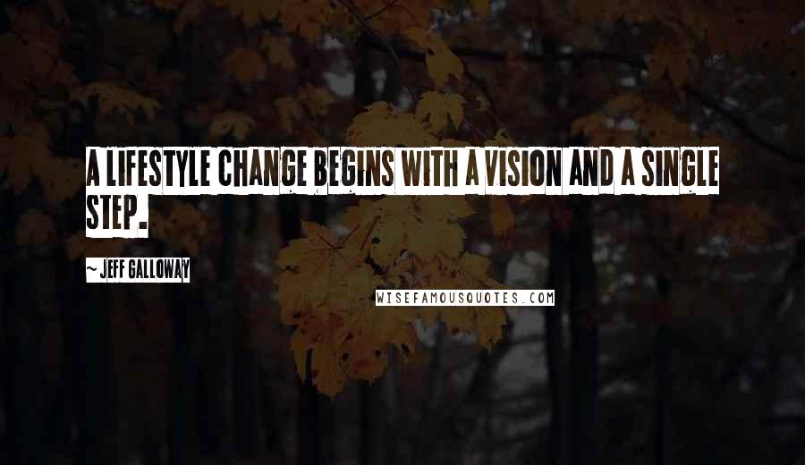 Jeff Galloway Quotes: A lifestyle change begins with a vision and a single step.