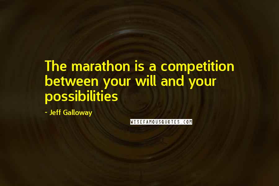 Jeff Galloway Quotes: The marathon is a competition between your will and your possibilities