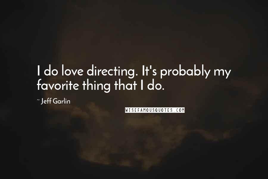 Jeff Garlin Quotes: I do love directing. It's probably my favorite thing that I do.
