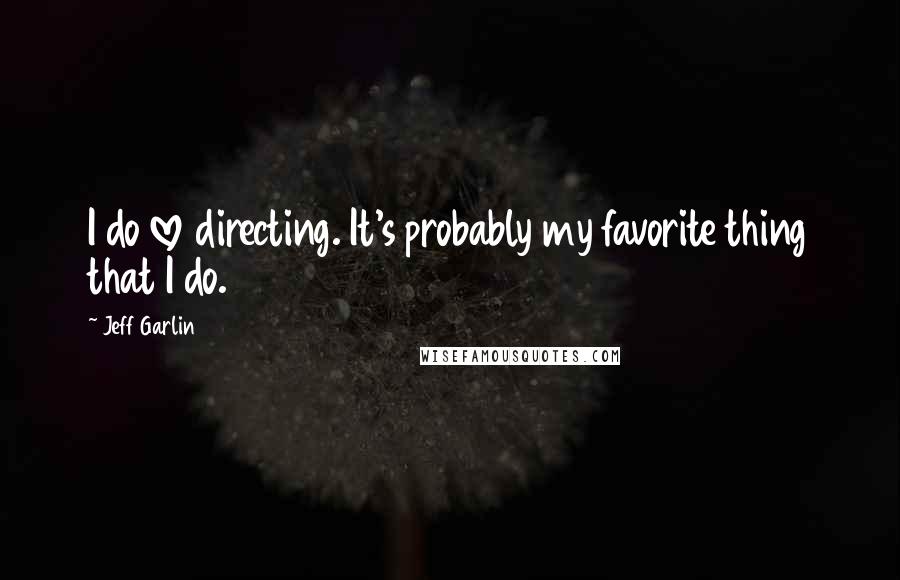 Jeff Garlin Quotes: I do love directing. It's probably my favorite thing that I do.