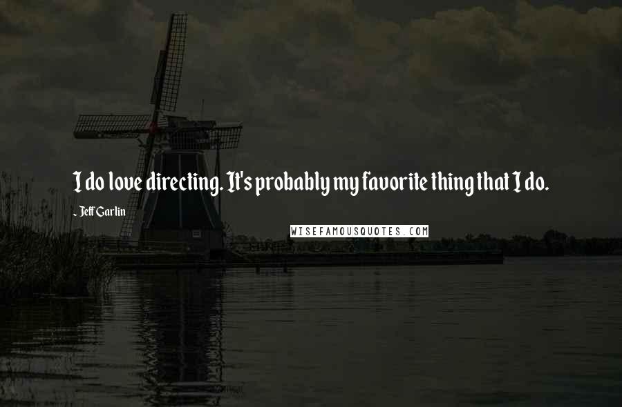 Jeff Garlin Quotes: I do love directing. It's probably my favorite thing that I do.