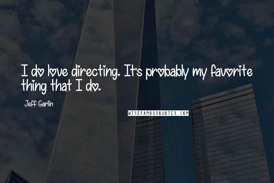 Jeff Garlin Quotes: I do love directing. It's probably my favorite thing that I do.