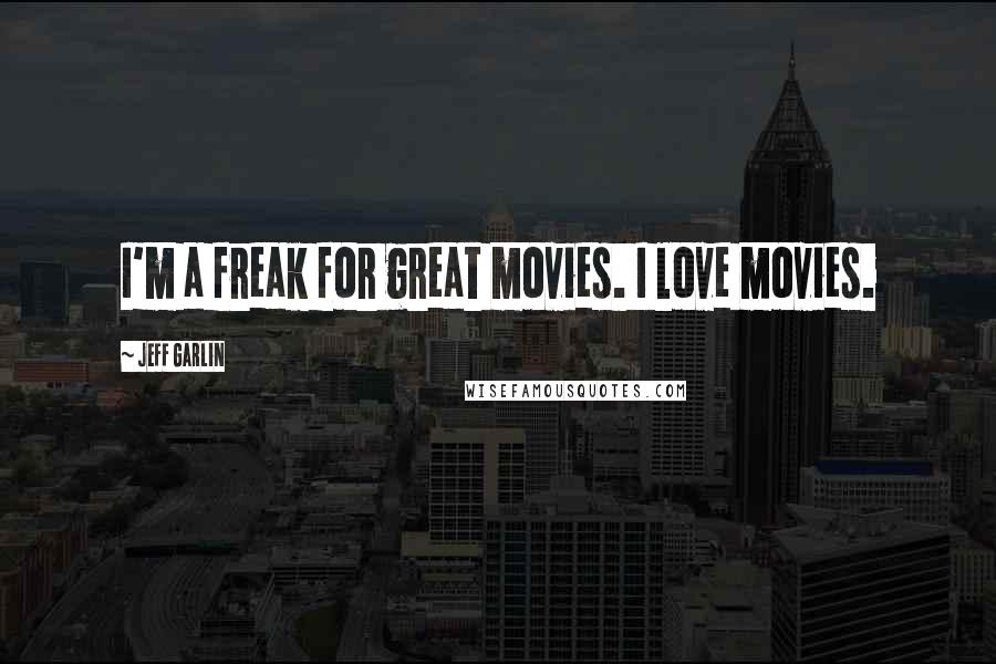 Jeff Garlin Quotes: I'm a freak for great movies. I love movies.