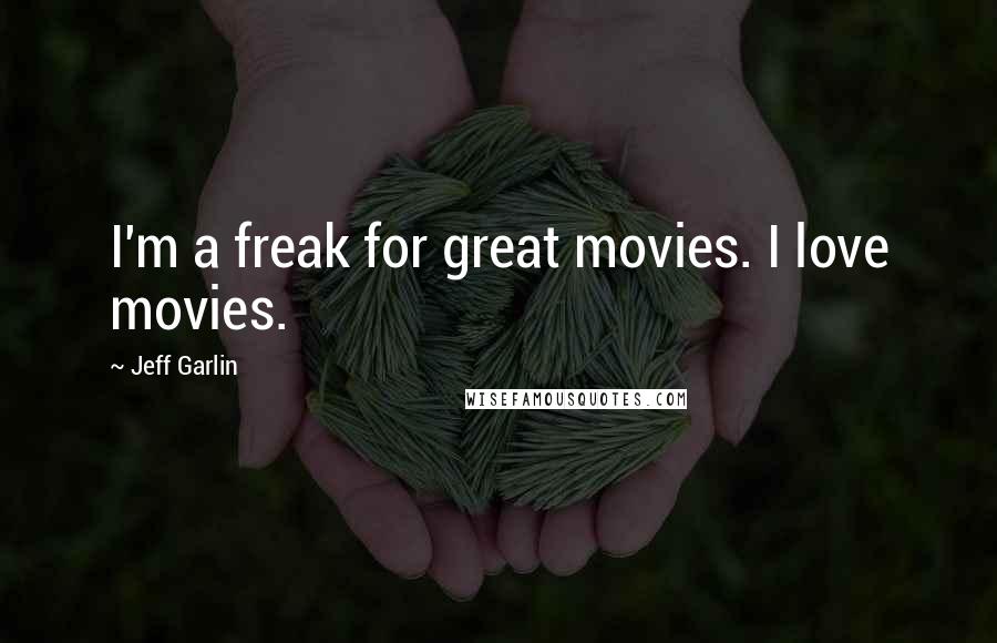 Jeff Garlin Quotes: I'm a freak for great movies. I love movies.