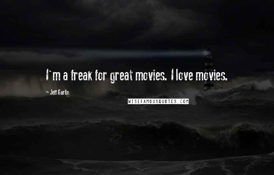 Jeff Garlin Quotes: I'm a freak for great movies. I love movies.