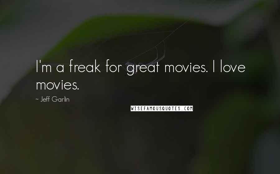 Jeff Garlin Quotes: I'm a freak for great movies. I love movies.