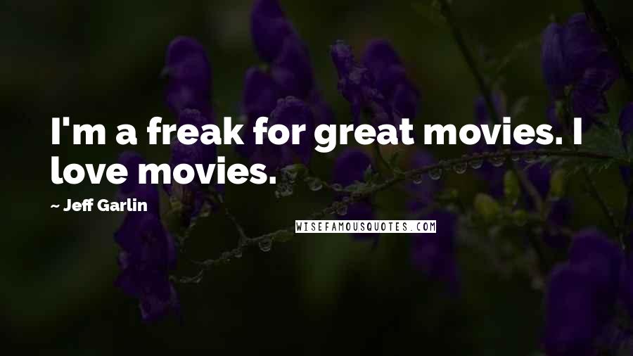 Jeff Garlin Quotes: I'm a freak for great movies. I love movies.