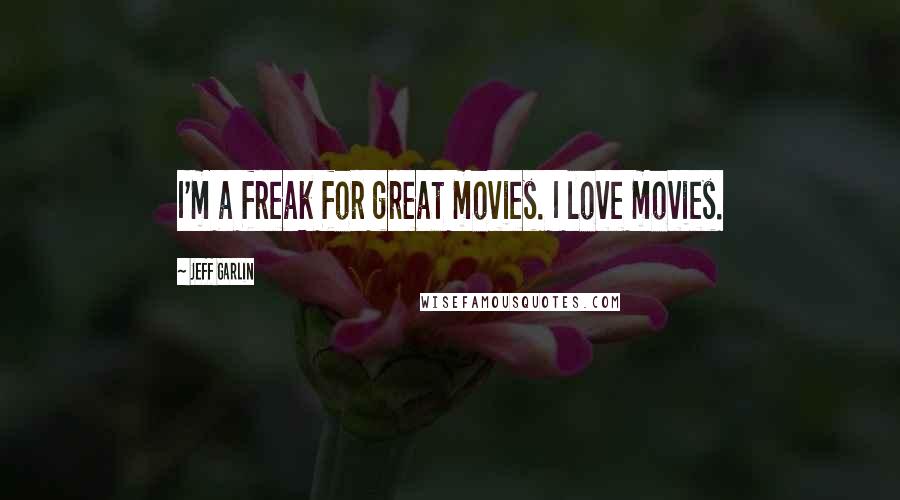 Jeff Garlin Quotes: I'm a freak for great movies. I love movies.