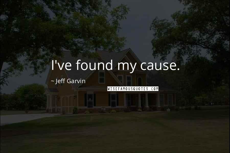 Jeff Garvin Quotes: I've found my cause.