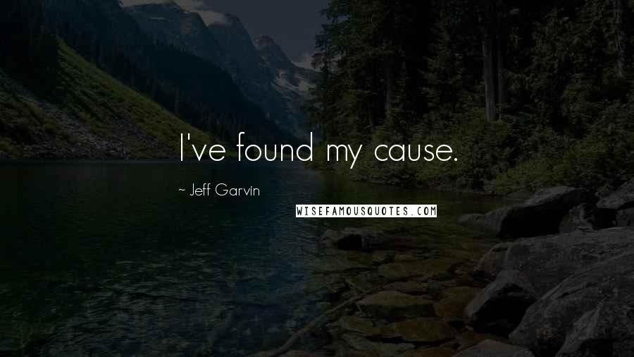 Jeff Garvin Quotes: I've found my cause.