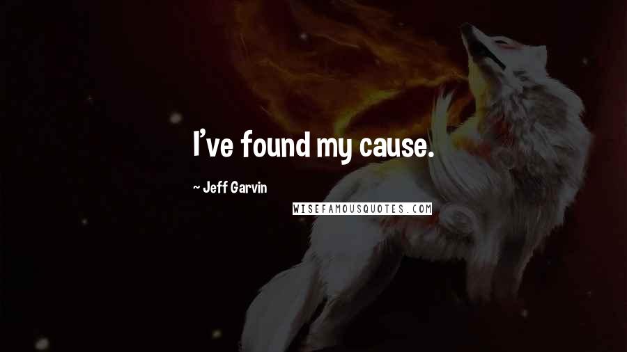 Jeff Garvin Quotes: I've found my cause.