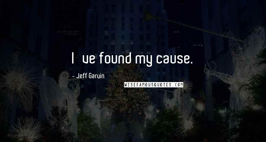 Jeff Garvin Quotes: I've found my cause.