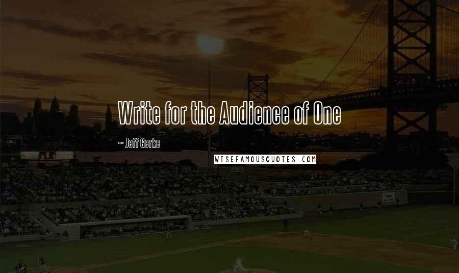 Jeff Gerke Quotes: Write for the Audience of One