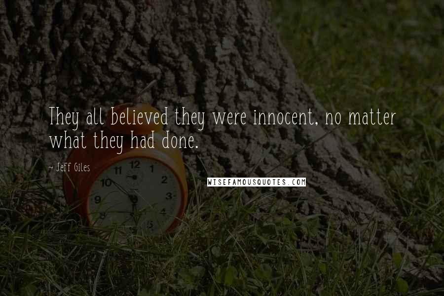 Jeff Giles Quotes: They all believed they were innocent, no matter what they had done.