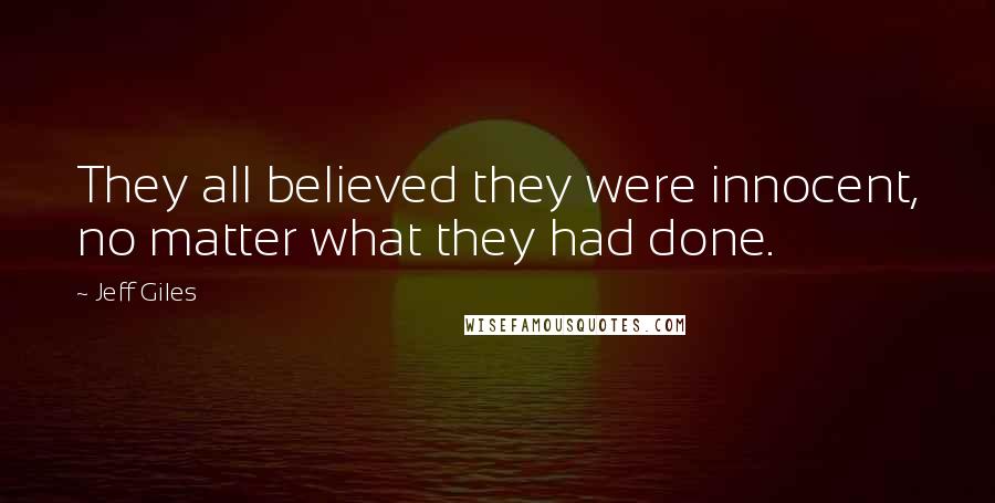 Jeff Giles Quotes: They all believed they were innocent, no matter what they had done.