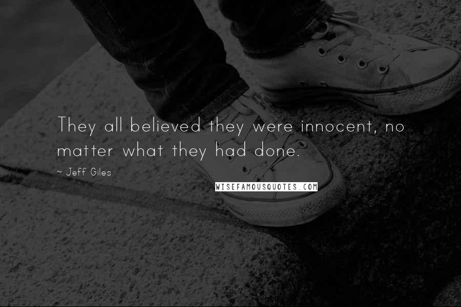 Jeff Giles Quotes: They all believed they were innocent, no matter what they had done.