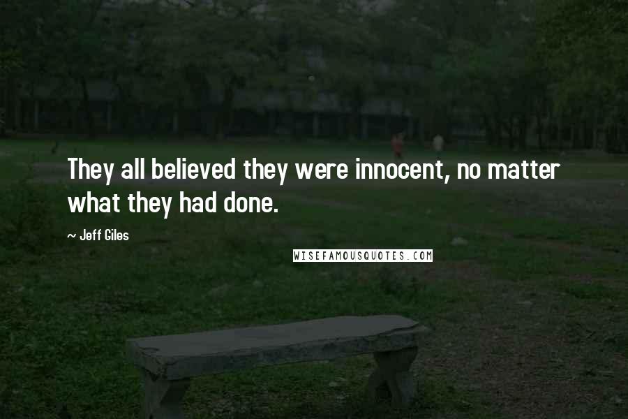 Jeff Giles Quotes: They all believed they were innocent, no matter what they had done.