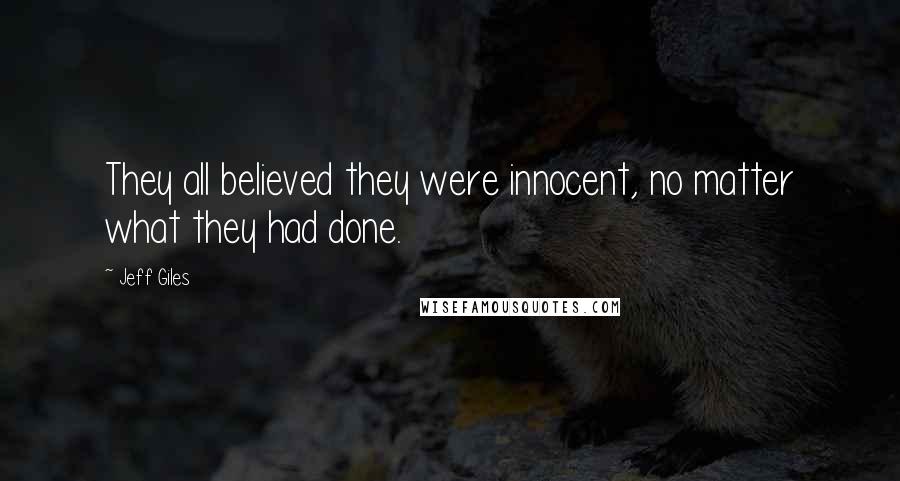 Jeff Giles Quotes: They all believed they were innocent, no matter what they had done.