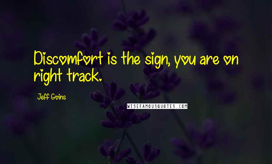 Jeff Goins Quotes: Discomfort is the sign, you are on right track.