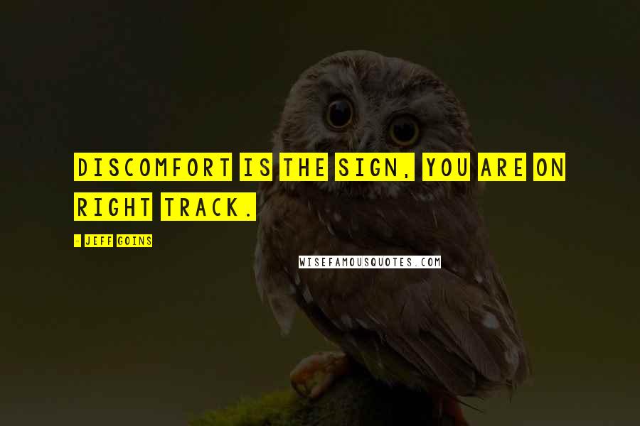 Jeff Goins Quotes: Discomfort is the sign, you are on right track.