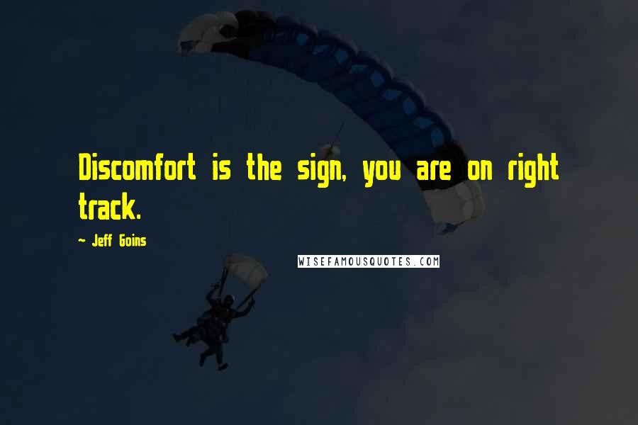 Jeff Goins Quotes: Discomfort is the sign, you are on right track.