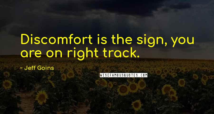 Jeff Goins Quotes: Discomfort is the sign, you are on right track.