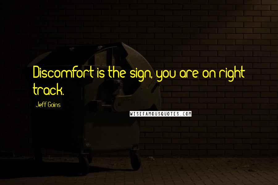 Jeff Goins Quotes: Discomfort is the sign, you are on right track.