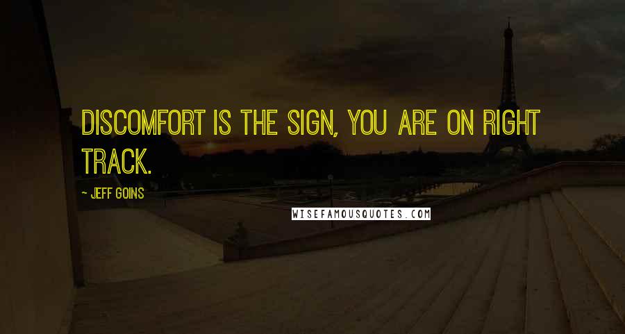 Jeff Goins Quotes: Discomfort is the sign, you are on right track.