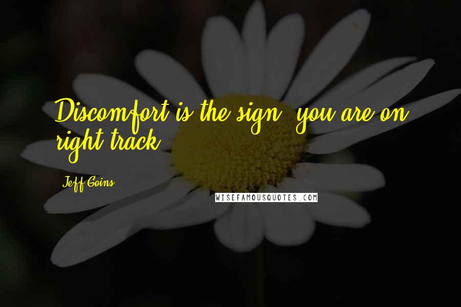 Jeff Goins Quotes: Discomfort is the sign, you are on right track.