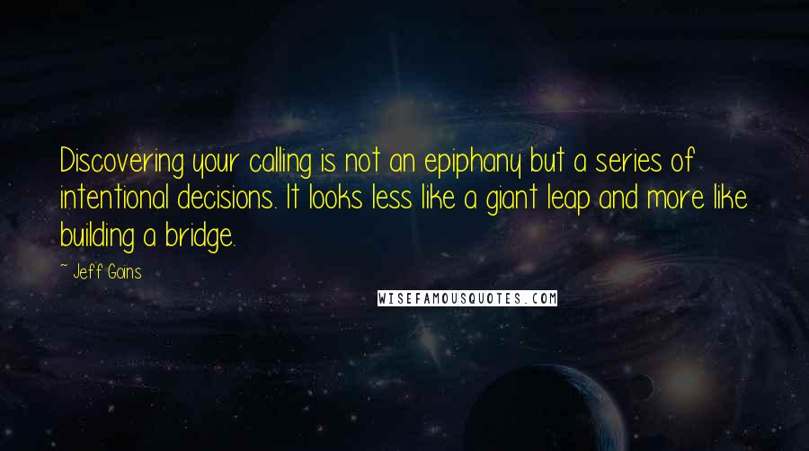 Jeff Goins Quotes: Discovering your calling is not an epiphany but a series of intentional decisions. It looks less like a giant leap and more like building a bridge.