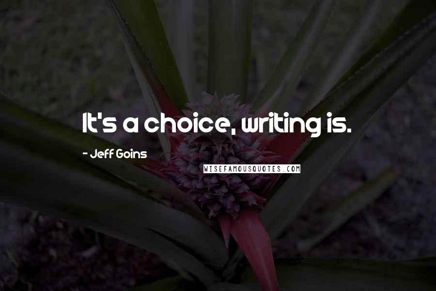 Jeff Goins Quotes: It's a choice, writing is.