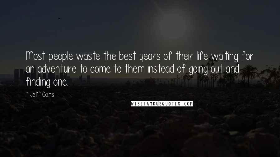 Jeff Goins Quotes: Most people waste the best years of their life waiting for an adventure to come to them instead of going out and finding one.