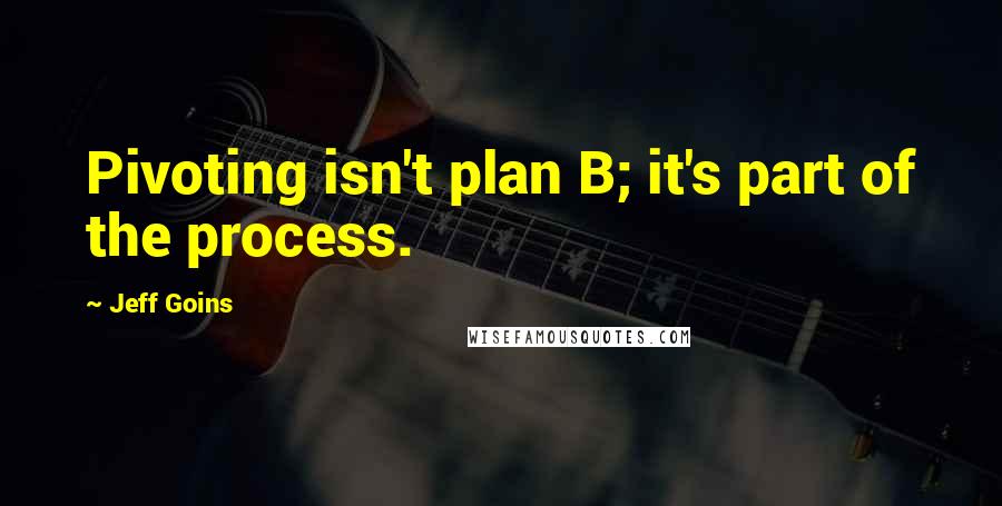 Jeff Goins Quotes: Pivoting isn't plan B; it's part of the process.