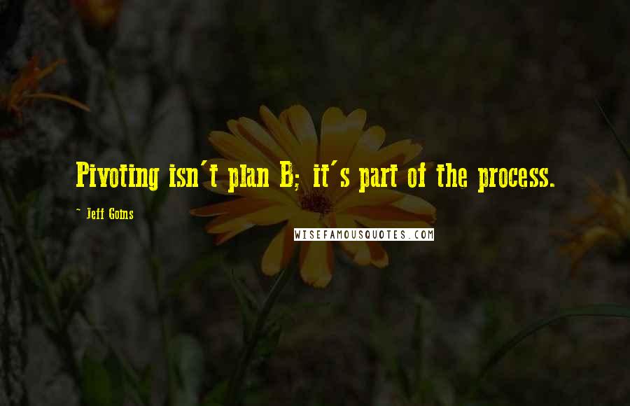 Jeff Goins Quotes: Pivoting isn't plan B; it's part of the process.