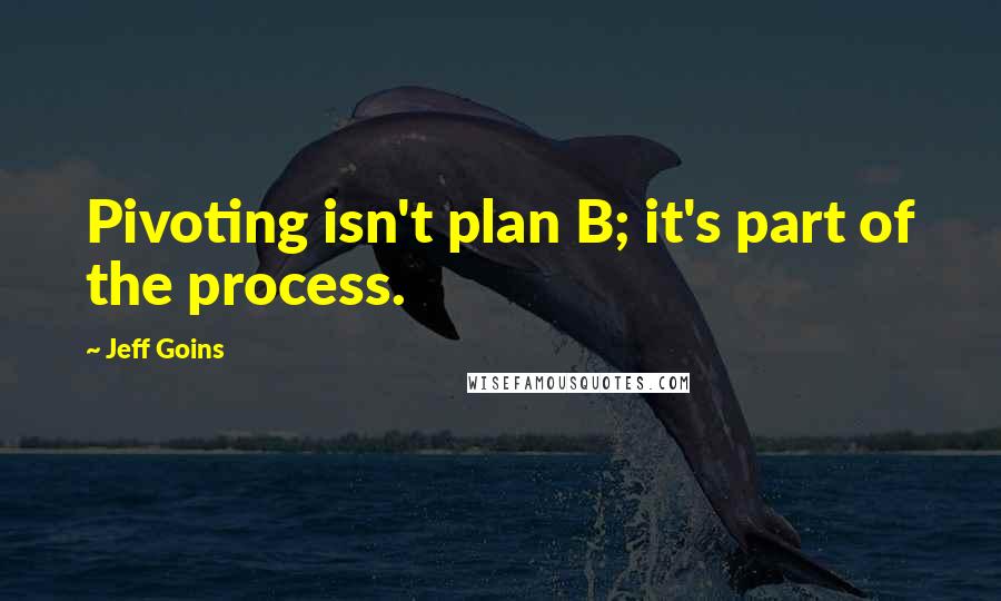 Jeff Goins Quotes: Pivoting isn't plan B; it's part of the process.