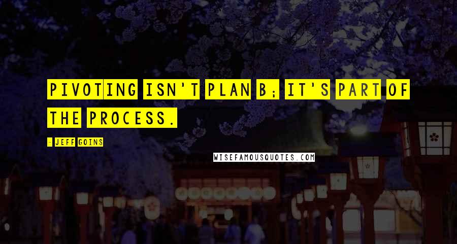 Jeff Goins Quotes: Pivoting isn't plan B; it's part of the process.