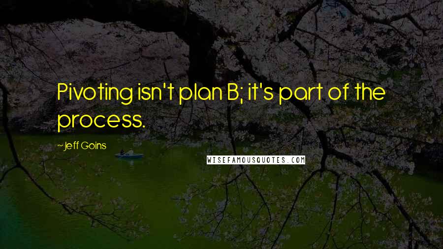 Jeff Goins Quotes: Pivoting isn't plan B; it's part of the process.